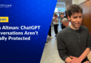 Sam Altman: ChatGPT Chats Aren’t Legally Private – OpenAI Can Be Forced to Disclose Them