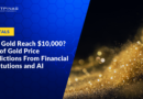 Will Gold Reach $10,000? List of Gold Price Predictions