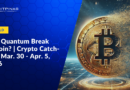 Will Quantum Finally Break Bitcoin? | Crypto Catch Up | Mar. 30 – Apr. 5, 2026