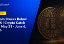 BTC Below $60K | Crypto Catch Up | May 31 – June 6, 2026
